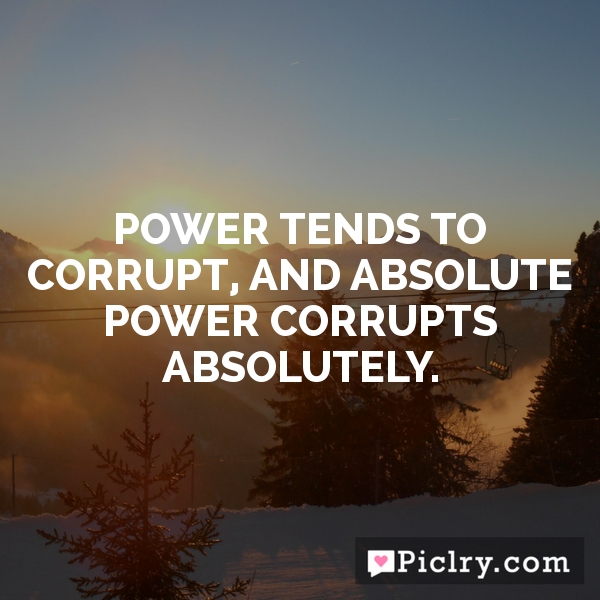 power tends to corrupt and absolute power corrupts absolutely meaning