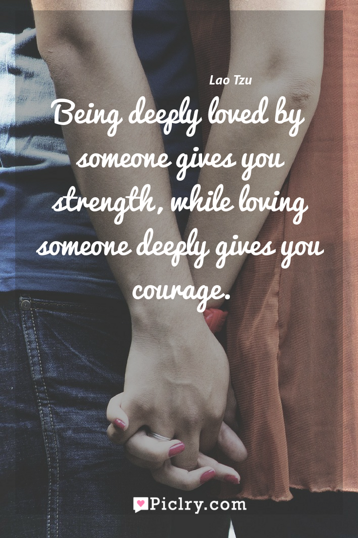 Meaning of Being deeply loved by someone gives you strength, while ...