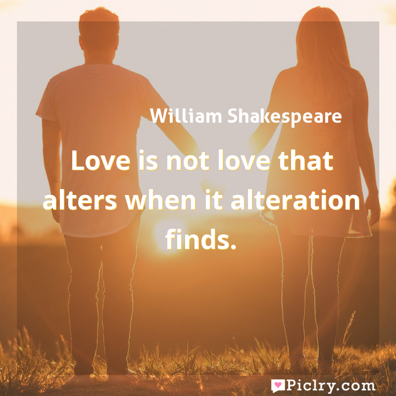 Love Is Not Love Which Alters When It Alteration Finds Meaning